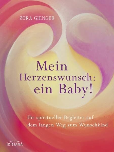 Mein Herzenswunsch: ein Baby! -: Ihr spiritueller Begleiter auf dem langen Weg zum Wunschkind