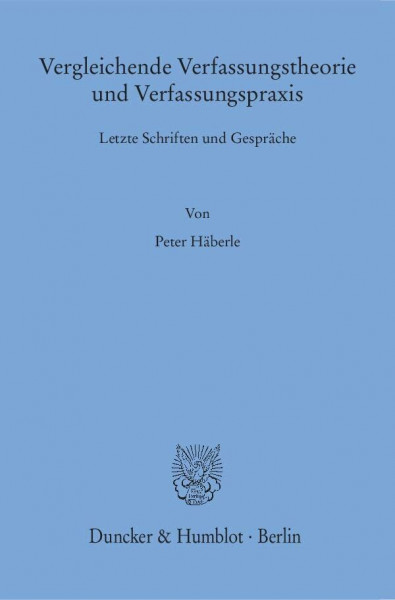 Vergleichende Verfassungstheorie und Verfassungspraxis.: Letzte Schriften und Gespräche. (Schriften zum Öffentlichen Recht)
