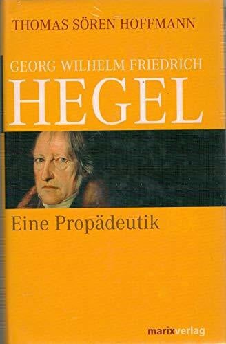 Georg Wilhelm Friedrich Hegel: Eine Propädeutik