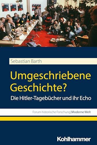 Umgeschriebene Geschichte?: Die Hitler-Tagebücher und ihr Echo (Forum historische Forschung: Moderne Welt)