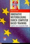 Innovative Weiterbildung durch Computer Based Training: Ergebnisse einer europaweiten Studie