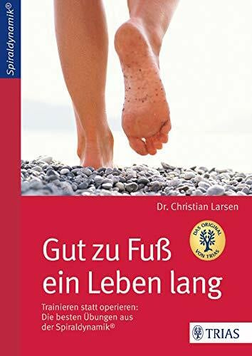 Gut zu Fuß ein Leben lang: Trainieren statt operieren: Die besten Übungen aus der Spiraldynamik®