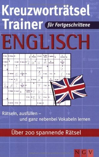 Kreuzworträtsel Trainer Englisch für Fortgeschrittene: Rätseln, ausfüllen - und ganz nebenbei Vokabeln lernen - über 200 spannende Rätsel