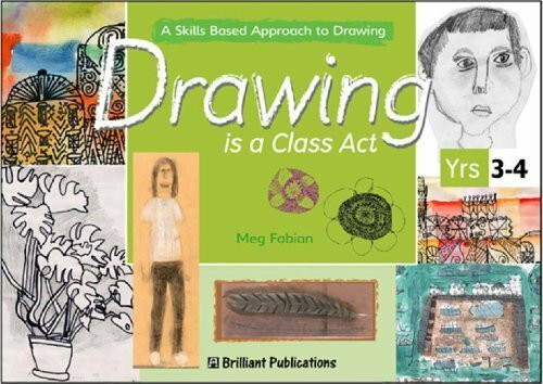 Drawing is a Class Act, Years 3-4: A Skills-based Approach to Drawing