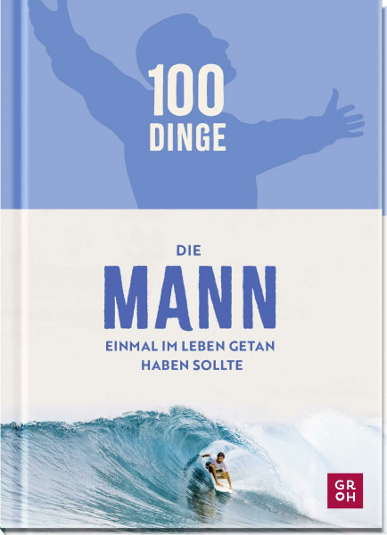 100 Dinge, die MANN einmal im Leben getan haben sollte: Bucket-List-Buch mit originellen Challenges für echte Kerle. Perfektes Männergeschenk zu allen Anlässen