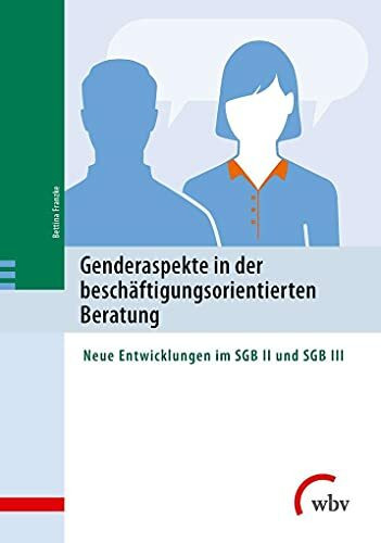 Genderaspekte in der beschäftigungsorientierten Beratung: Neue Entwicklungen im SGB II und SGB III