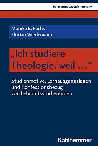 "Ich studiere Theologie, weil ...": Studienmotive, Lernausgangslagen und Konfessionsbezug von Lehramtsstudierenden (Religionspädagogik innovativ, 48, Band 48)