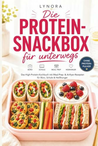 Die Protein-Snackbox für unterwegs - Das High-Protein-Kochbuch mit Meal-Prep- & Airfryer-Rezepten für Büro, Schule & Heißhunger (LYNORA)