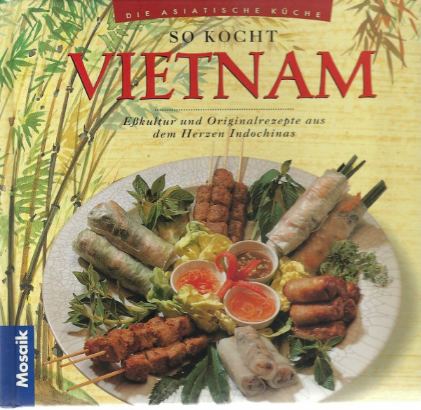 So kocht Vietnam: Esskultur und Originalrezepte aus dem Herzen Indochinas (Die asiatische Küche)