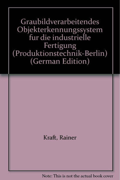 Graubildverarbeitendes Objekterkennungssystem für die industrielle Fertigung. (=Produktionstechnik - Berlin; 25).