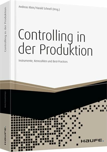 Controlling in der Produktion: Instrumente, Strategien und Best-Practices (Haufe Fachbuch)