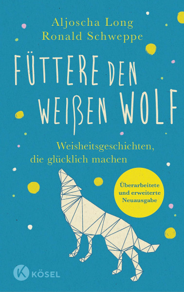 Füttere den weißen Wolf: Weisheitsgeschichten, die glücklich machen. Überarbeitete und erweiterte Neuausgabe - SPIEGEL-Bestsellerautoren