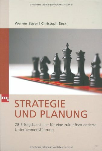 Strategie und Planung: 28 Erfolgsbausteine für eine zukunftsorientierte Unternehmensführung