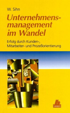 Unternehmensmanagement im Wandel: Erfolg durch Kunden-, Mitarbeiter- und Prozeßorientierung