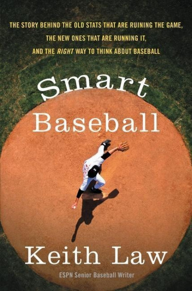 Smart Baseball: Why Pitching Wins Are for Losers, Batting Average Is for Suckers, and Saves Don't Mean S***