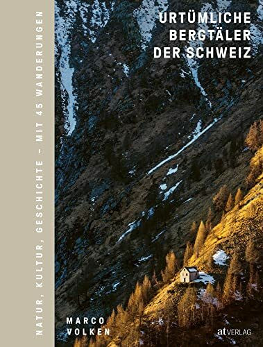 Urtümliche Bergtäler der Schweiz: Geschichte, Natur, Kultur - Mit 45 Wanderungen