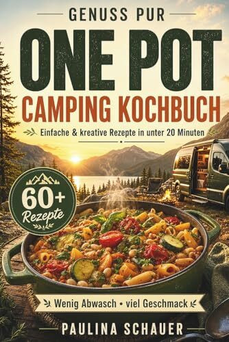 Genuss pur – One Pot Camping Kochbuch: Einfache & kreative Rezepte in unter 20 Minuten! Für Camper, Vanlife & Outdoorfans. Wenig Abwasch, viel Geschmack.