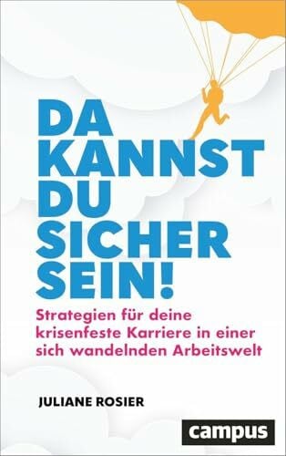 Da kannst du sicher sein!: Strategien für deine krisenfeste Karriere in einer sich wandelnden Arbeitswelt