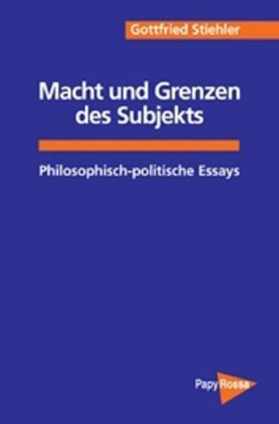 Macht und Grenzen des Subjekts: Philosophisch-politische Essays (PapyRossa Hochschulschriften)