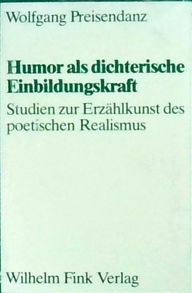 Humor als dichterische Einbildungskraft: Studien zur Erzählkunst des poetischen Realismus: Studien zur Erzählkunst des poetischen Realismus. 3. ... der Literatur und der Schönen Künste)