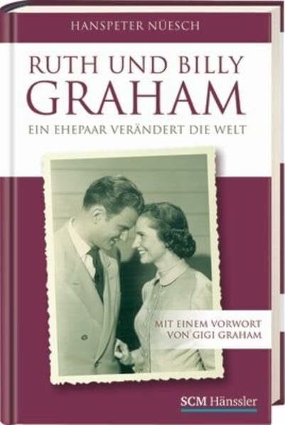 Ruth und Billy Graham: Ein Ehepaar verändert die Welt - mit einem Vorwort von Gigi Graham