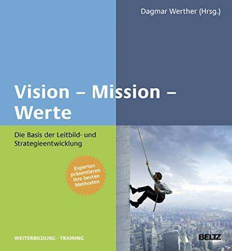 Vision – Mission – Werte: Die Basis der Leitbild- und Strategieentwicklung (Beltz Weiterbildung: Fachbuch)
