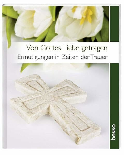 Von Gottes Liebe getragen: Ermutigungen in Zeiten der Trauer