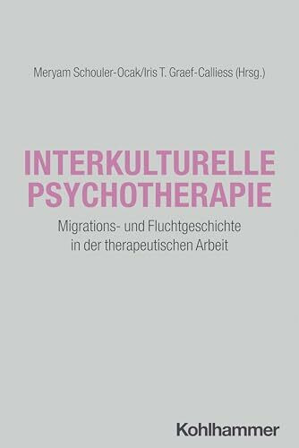 Interkulturelle Psychotherapie: Migrations- und Fluchtgeschichte in der therapeutischen Arbeit (Störungsspezifische Psychotherapie)