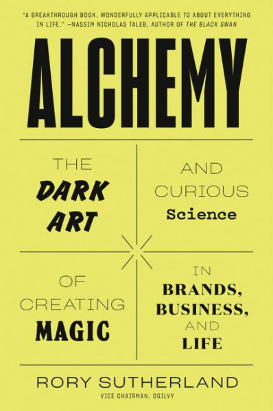 Alchemy: The Dark Art and Curious Science of Creating Magic in Brands, Business, and Life