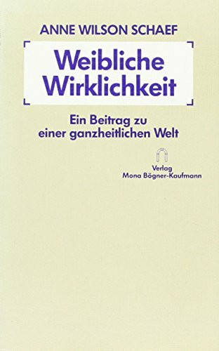 Weibliche Wirklichkeit: Ein Beitrag zu einer ganzheitlichen Welt