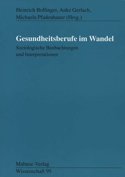 Gesundheitsberufe im Wandel. Soziologische Beobachtungen und Interpretationen (Mabuse-Verlag Wissenschaft)