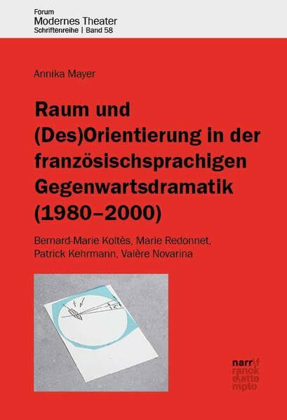 Raum und (Des)Orientierung in der französischsprachigen Gegenwartsdramatik (1980-2000): Bernard-Marie Koltès, Marie Redonnet, Patrick Kehrmann, Valère Novarina (Forum modernes Theater)