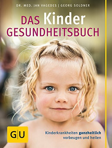 Das Kinder-Gesundheitsbuch: Kinderkrankheiten ganzheitlich vorbeugen und heilen