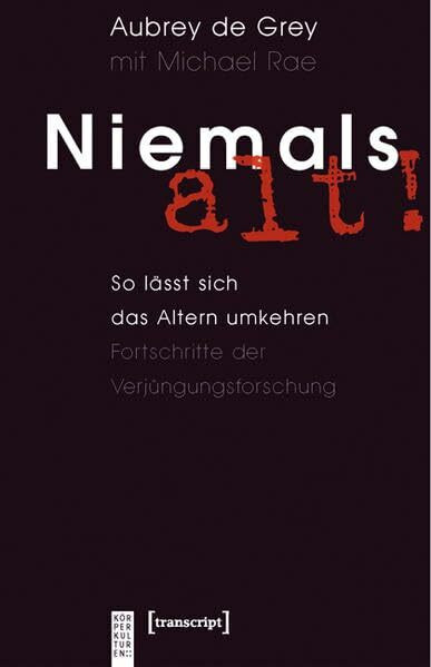 Niemals alt!: So lässt sich das Altern umkehren. Fortschritte der Verjüngungsforschung (KörperKulturen)