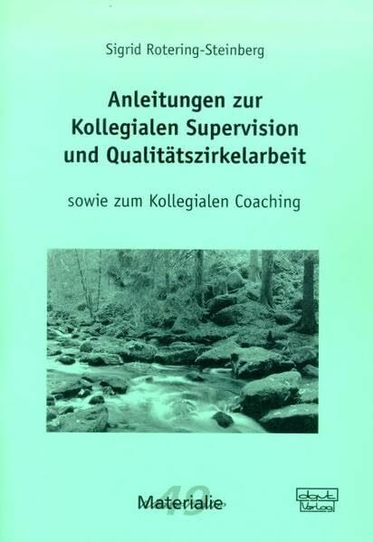 Anleitungen zur Kollegialen Supervision und Qualitätszirkelarbeit sowie zum Kollegialen Coaching (Materialien)