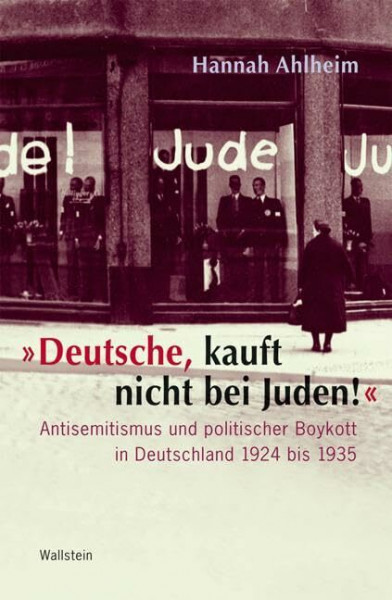 »Deutsche, kauft nicht bei Juden!«: Antisemitismus und politischer Boykott in Deutschland 1924 bis 1935