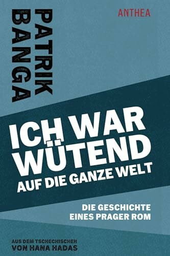 Ich war wütend auf die ganze Welt: Die Geschichte eines Prager Rom