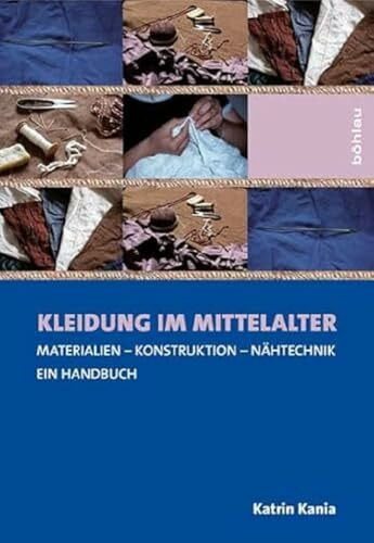 Kleidung im Mittelalter: Materialien - Konstruktion - Nähtechnik. Ein Handbuch