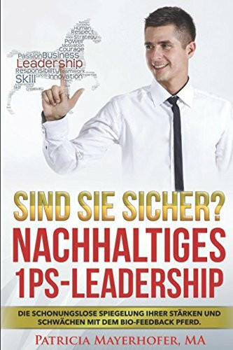 Sind Sie sicher? Nachhaltiges Wachstum mit 1PS-Leadership: Die schonungslose Spiegelung Ihrer Stärken und Schwächen mit dem Bio-Feedback Pferd.
