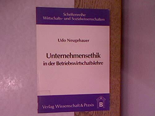 Unternehmensethik in der Betriebswirtschaftslehre: Vergleichende Analyse ethischer Ansätze in der deutschsprachigen Betriebswirtschaftslehre (Schriftenreihe Wirtschafts- und Sozialwissenschaften)
