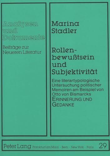 Rollenbewußtsein und Subjektivität: Eine literartypologische Untersuchung politischer Memoiren am Beispiel von Otto von Bismarcks 'Erinnerung und ... / Beiträge zur Neueren Literatur, Band 29)