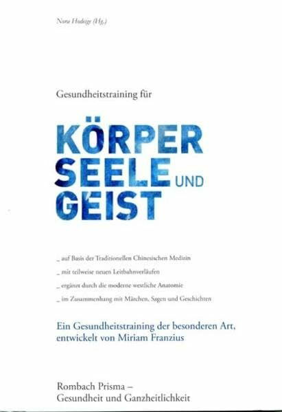 Gesundheitstraining für Körper, Seele und Geist: Ein Gesundheitstraining der besonderen Art, entwickelt von Miriam Franzius (Rombach Prisma / Gesundheit und Ganzheitlichkeit)