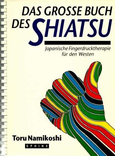 Das grosse Buch des Shiatsu: Japanische Fingerdrucktherapie für den Westen