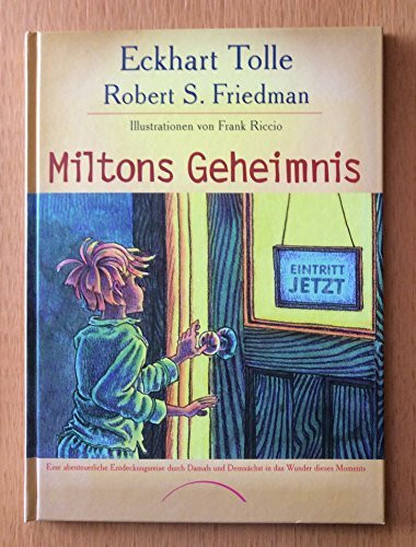 Miltons Geheimnis: Eine abenteuerliche Entdeckungsreise durch Damals und Demnächst in das Wunder dieses Moments