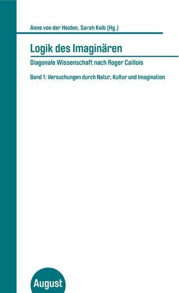 Logik des Imaginären - Diagonale Wissenschaft nach Roger Caillois: Band 1: Versuchungen durch Natur, Kultur und Imagination (Großes Format)