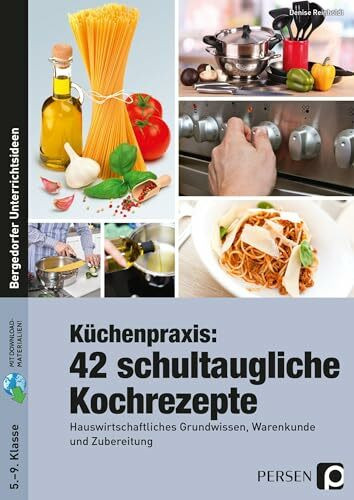 Küchenpraxis: 42 schultaugliche Kochrezepte: Hauswirtschaftliches Grundwissen, Warenkunde und Zubereitung (5. bis 9. Klasse)
