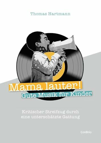 Mama lauter! Gute Musik für Kinder: Kritischer Streifzug durch eine unterschätzte Gattung