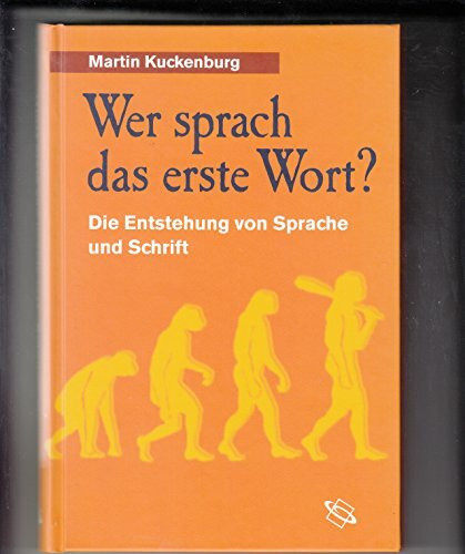 Wer sprach das erste Wort?: Die Entstehung von Sprache und Schrift