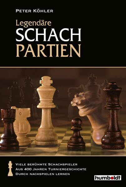 Legendäre Schachpartien. Geniale Spielzüge & Spektakuäre Fehler aus 400 Jahren Schachgeschichte