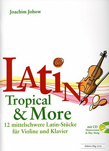 Latin, Tropical & More: 12 Mittelschwere Latin-StüCke für Violine Und Klavier